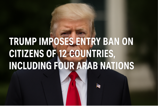 Trump Imposes Entry Ban on Citizens of 12 Countries, Including Four Arab Nations